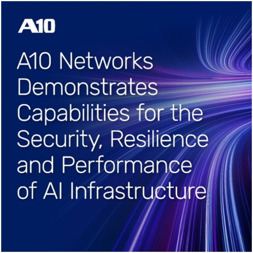 A10 Networks Demonstrates Capabilities for the Security, Resilience and Performance of AI Infrastructure