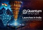 Quantum Encrypt Launches in India to Build the Nation’s Post Quantum Digital Future